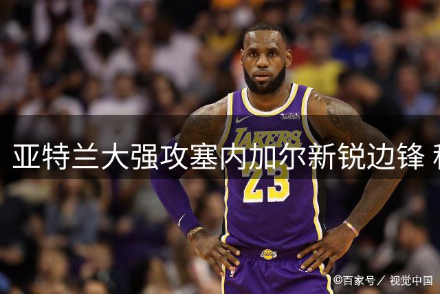 亚特兰大强攻塞内加尔新锐边锋 科莫2029长约成转会最大阻碍