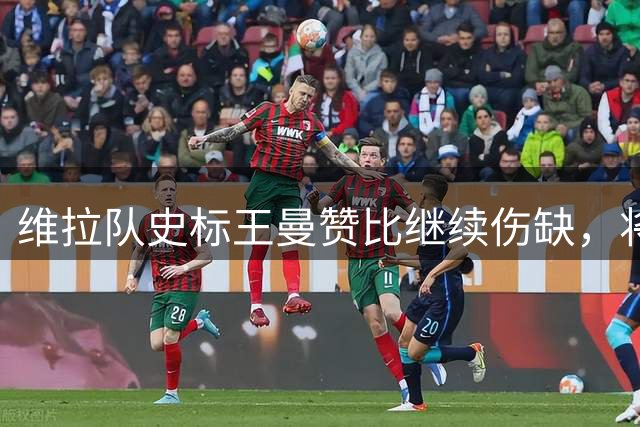维拉队史标王曼赞比继续伤缺，将无缘欧超杯战巴黎